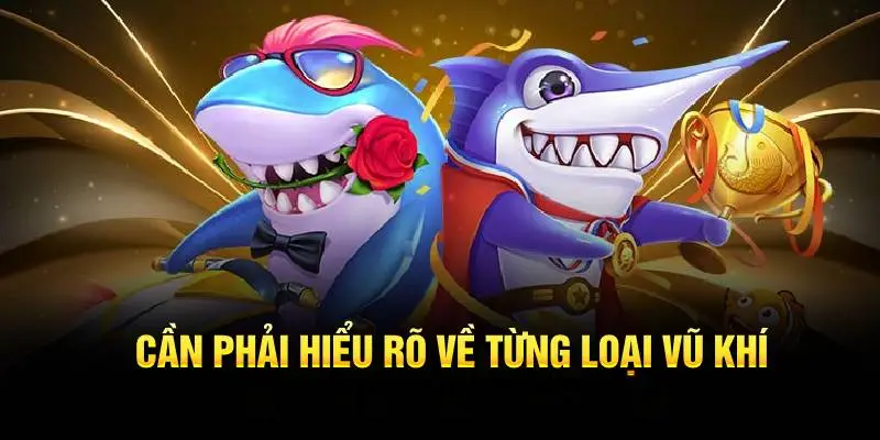 Mẹo Bắn Cá Trúng Lớn - Cực Chuẩn Từ Chuyên Gia Của Jun88 2025 2 Hội viên cần phải hiểu rõ về từng loại vũ khí