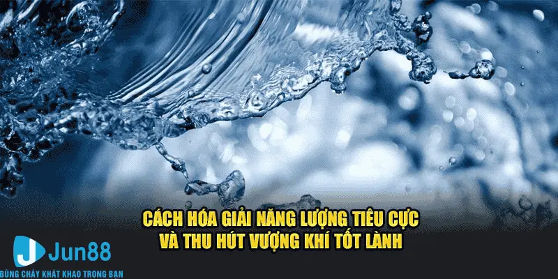 Nằm Mơ Thấy Nước Ngập Mênh Mông 7 Điềm Báo Đón Lành Tránh Dữ Jun88 3 Cách hóa giải năng lượng tiêu cực và, hút vượng khí tốt lành