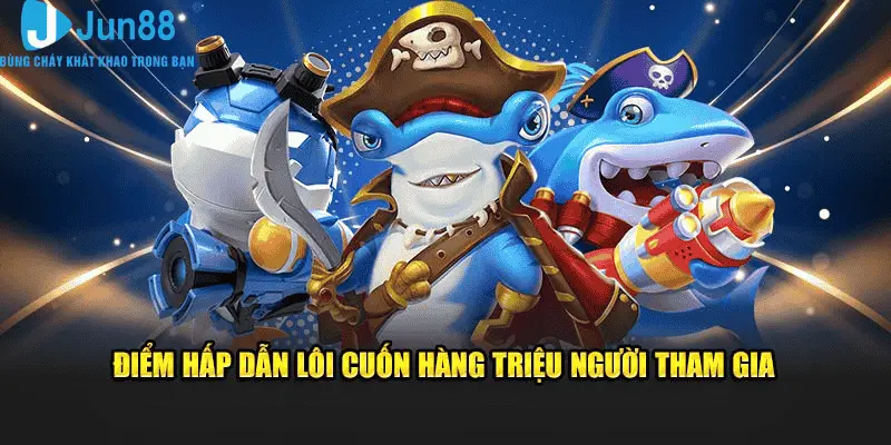 Jun88 Bắn Cá VIP - Tham Gia Săn Bắt Dễ Dàng, Kiếm Thưởng Siêu Khủng 2 Điểm hấp dẫn lôi cuốn hàng triệu người tham gia