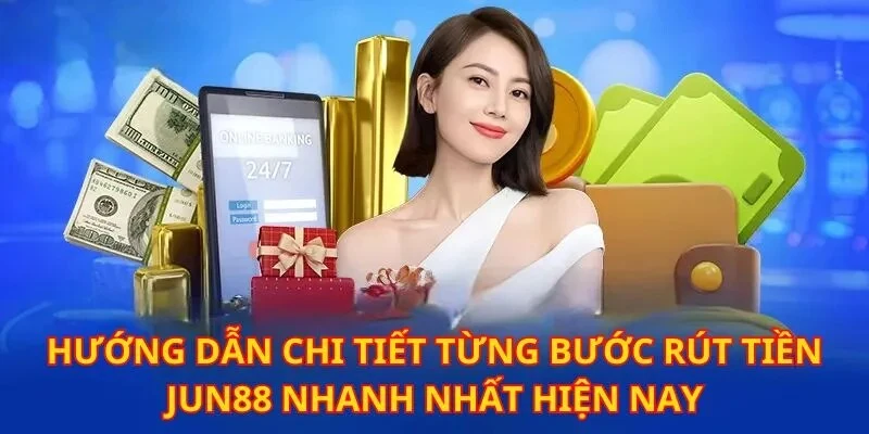 Rút Tiền Jun88 | Cách Thực Hiện Giao Dịch Nhanh Cho Hội Viên 1 Ba bước rút tiền Jun88 siêu tốc cho hội viên nhà cái
