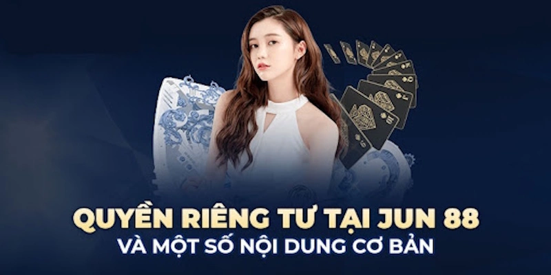 QUYỀN RIÊNG TƯ 2 nội dung chính của quyền riêng tư Jun88